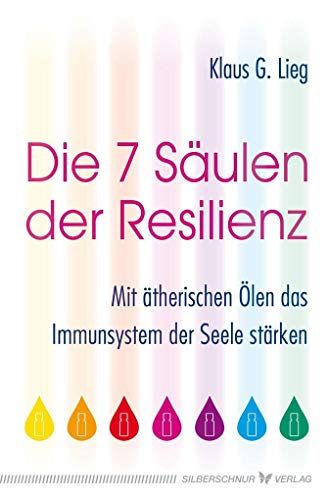 Die 7 Säulen der Resilienz: Mit ätherischen Ölen das Immunsystem der Seele stärken von Silberschnur Verlag Die G