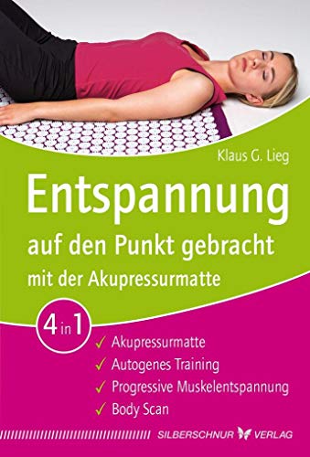 Entspannung auf den Punkt gebracht mit der Akupressurmatte: Autogenes Training / Progressive Muskelentspannung / Bady Scan von Silberschnur Verlag Die G