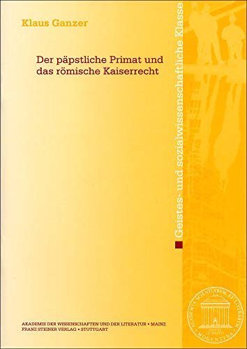 Der päpstliche Primat und das römische Kaiserrecht (Abhandlungen der Akademie der Wissenschaften und der Literatur: Geistes- und sozialwissenschaftliche Klasse) von Franz Steiner Verlag Wiesbaden GmbH