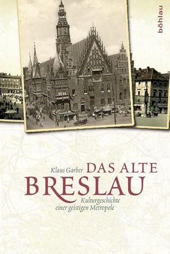 Das alte Breslau: Kulturgeschichte einer geistigen Metropole von Bohlau Verlag