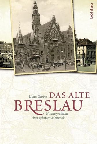 Das alte Breslau: Kulturgeschichte einer geistigen Metropole Das alte Breslau: Kulturgeschichte einer geistigen Metropole