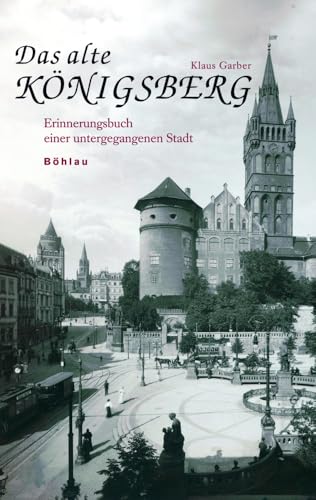 Das alte Königsberg: Erinnerungsbuch einer untergegangenen Stadt von Böhlau