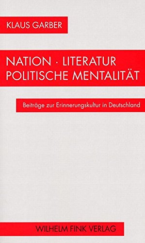 Nation - Literatur - Politische Mentalität. Beiträge zur Erinnerungskultur in Deutschland von Verlag Wilhelm Fink