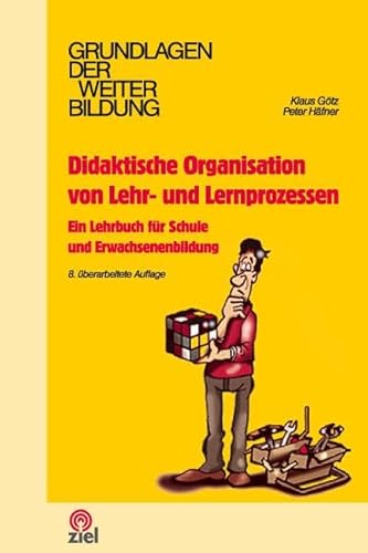 Didaktische Organisation von Lehr- und Lernprozessen: Ein Lehrbuch für Schule und Erwachsenenbildung (Grundlagen der Weiterbildung)