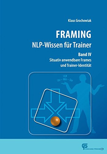 FRAMING NLP-Wissen für Trainer Band 4: Situativ anwendbare Frames und Trainer-Identität