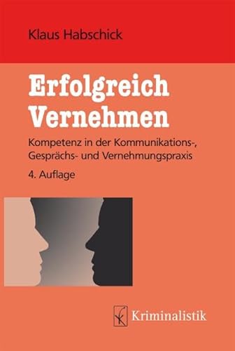 Erfolgreich Vernehmen: Kompetenz in der Kommunikations-, Gesprächs- und Vernehmungspraxis (Grundlagen der Kriminalistik) von Kriminalistik Verlag