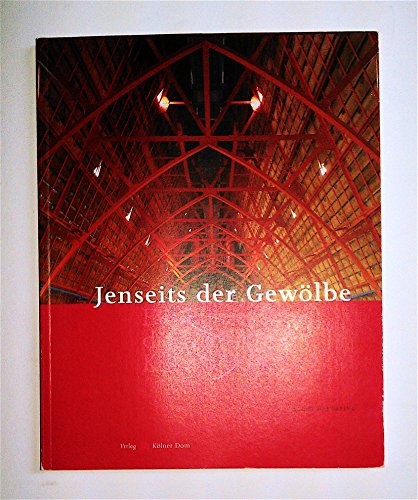 Jenseits der Gewölbe: Ein Führer über die Dächer des Kölner Domes: Ein Führer über die Dächer des Domes (Meisterwerke des Kölner Domes)