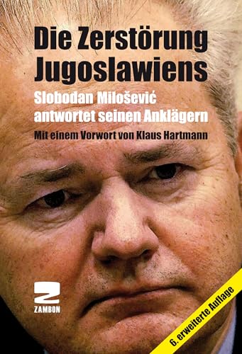 Die Zerstörung Jugoslawiens: Slobodan Milosevic antwortet seinen Anklägern von Zambon Verlag + Vertrieb