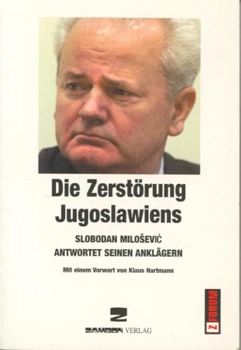 Die Zerstörung Jugoslawiens: Slobodan Milosevic antwortet seinen Anklägern