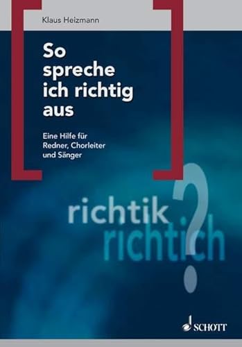 So spreche ich richtig aus: Eine Hilfe für Redner, Chorleiter und Sänger