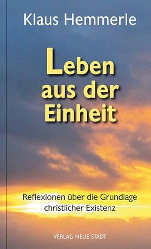 Leben aus der Einheit: Reflexionen über die Grundlage christlicher Existenz (Theologie und Glaube) von Neue Stadt Verlag GmbH
