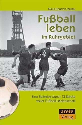 Fußball leben im Ruhrgebiet: Eine Zeitreise durch 13 Städte voller Fußball-Leidenschaft