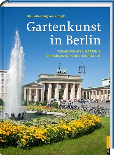 Gartenkunst in Berlin: Schmuckplätze, Gärten & Parkanlagen in der Hauptstadt
