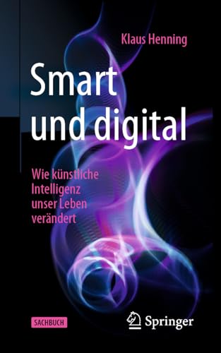 Smart und digital: Wie künstliche Intelligenz unser Leben verändert von Springer
