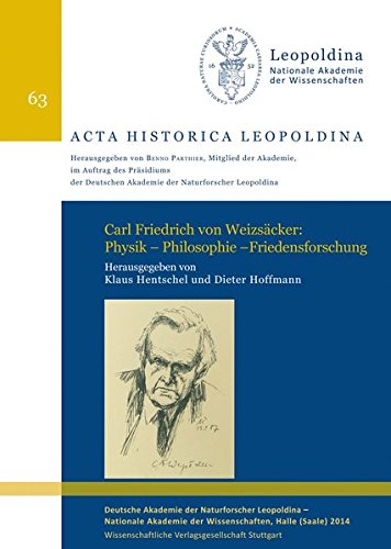 Carl Friedrich von Weizsäcker: Physik - Philosophie - Friedensforschung: Leopoldina Symposium vom 20. bis 22. Juni 2012 in Halle (Saale) (Acta Historica Leopoldina)