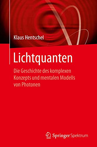 Lichtquanten: Die Geschichte des komplexen Konzepts und mentalen Modells von Photonen von Springer Spektrum