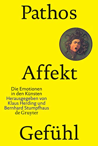 Pathos, Affekt, Gefühl: Die Emotionen in den Künsten von Gruyter, Walter de GmbH
