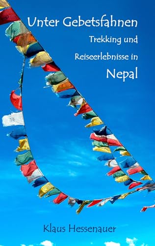 Unter Gebetsfahnen: Trekking und Reiseerlebnisse in Nepal