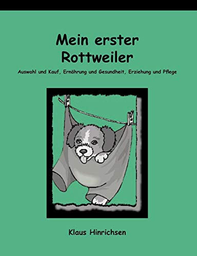 Mein erster Rottweiler. Auswahl und Kauf, Ernährung und Gesundheit, Erziehung und Pflege