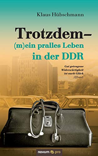 Trotzdem - (m)ein pralles Leben in der DDR: Gut getragene Widerwärtigkeit ist auch Glück (Iffland) von novum publishing gmbh