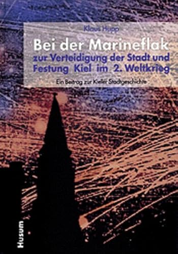 Bei der Marineflak zur Verteidigung der Stadt und Festung Kiel im 2. Weltkrieg: Ein Beitrag zur Kieler Stadtgeschichte von Husum Druck