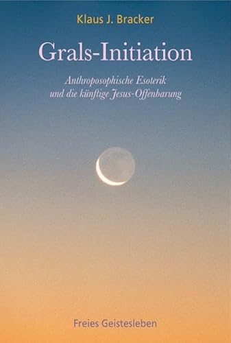 Grals-Initiation: Anthroposophische Esoterik und die künftige Jesus-Offenbarung. von Freies Geistesleben GmbH