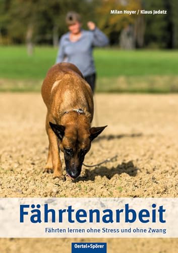 Fährtenarbeit: Fährten lernen ohne Stress und ohne Zwang: Lernen ohne Stress und Zwang von OERTEL & SPÖRER