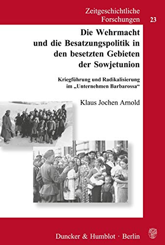 Die Wehrmacht und die Besatzungspolitik in den besetzten Gebieten der Sowjetunion.: Kriegführung und Radikalisierung im "Unternehmen Barbarossa". (Zeitgeschichtliche Forschungen, Band 23)