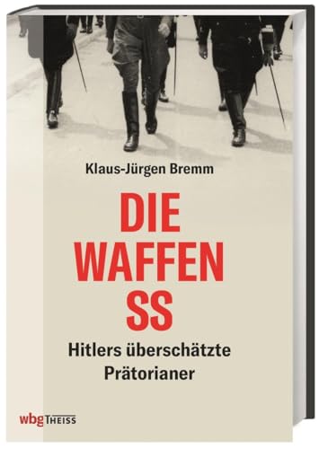 Die Waffen-SS: Hitlers überschätzte Prätorianer