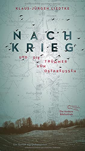 Nachkrieg und Die Trümmer von Ostpreußen: Roman aus Dokumenten (Die Andere Bibliothek, Band 399)
