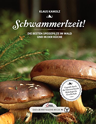 Das große kleine Buch: Schwammerlzeit!: Die besten Speisepilze im Wald und in der Küche von Servus