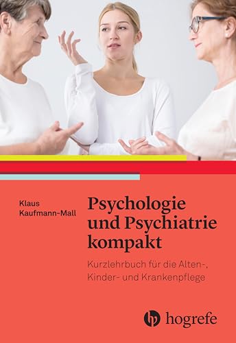 Psychologie und Psychiatrie kompakt: Basiswissen für Pflege– und Gesundheitsberufe Psychologie und Psychiatrie kompakt: Basiswissen für Pflege– und Gesundheitsberufe von HOGREFE (VORM. VERLAG HANS HUBER )