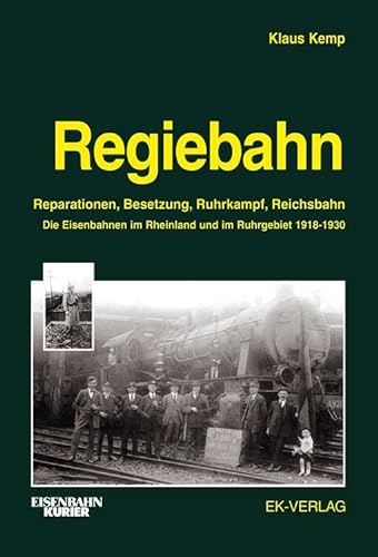 Regiebahn: Reparationen, Besetzung, Ruhrkampf, Reichsbahn. Die Eisenbahnen im Rheinland und im Ruhrgebiet 1918-1930 von Ek-Verlag GmbH
