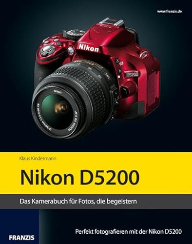 Kamerabuch Nikon D5200: Das Kamerabuch für Fotos, die begeistern