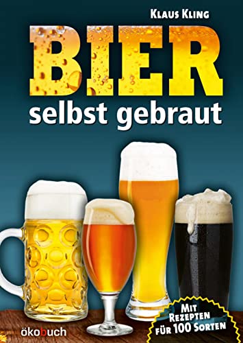 Bier selbst gebraut: Mit Rezepten für 100 Sorten