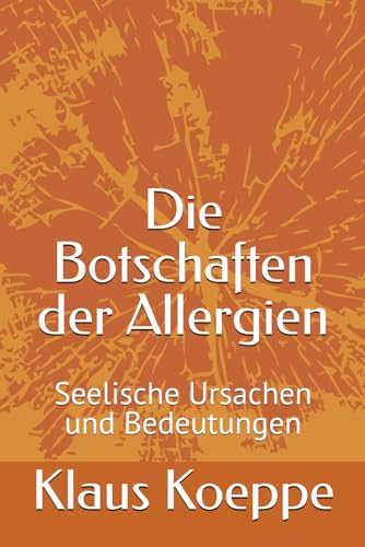 Die Botschaften der Allergien: Seelische Ursachen und Bedeutungen von Independently published