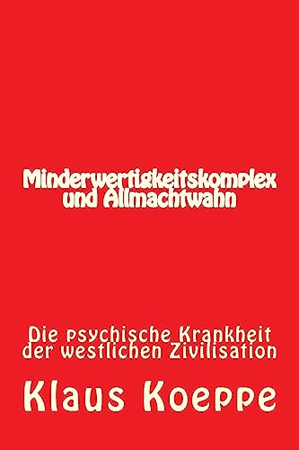 Minderwertigkeitskomplex und Allmachtwahn: Die psychische Krankheit der westlichen Zivilisation von CREATESPACE