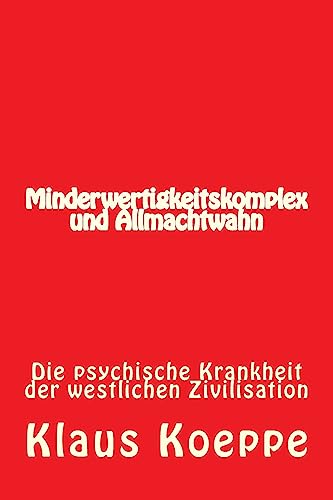 Minderwertigkeitskomplex und Allmachtwahn: Die psychische Krankheit der westlichen Zivilisation von Createspace Independent Publishing Platform