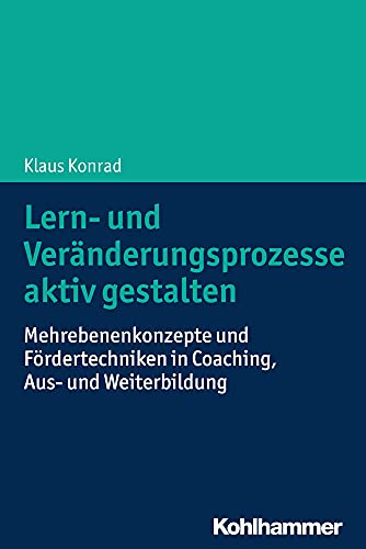 Lern- und Veränderungsprozesse aktiv gestalten: Mehrebenenkonzepte und Fördertechniken in Coaching, Aus- und Weiterbildung