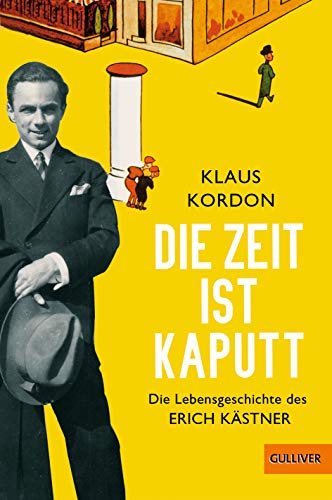 Die Zeit ist kaputt: Die Lebensgeschichte des Erich Kästner