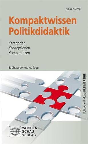 Kompaktwissen Politikdidaktik: Kategorien - Konzeptionen - Kompetenzen (Kleine Reihe - Politische Bildung)