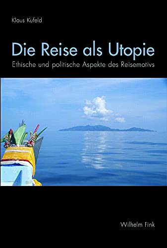 Die Reise als Utopie: Ethische und politische Aspekte des Reisemotivs
