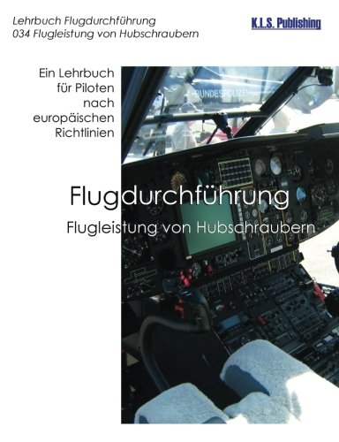 Flugleistung von Hubschraubern (Farbdruckversion): 034 Performance of Helicopters - ein Lehrbuch für Piloten nach europäischen Richtlinien von K.L.S. Publishing