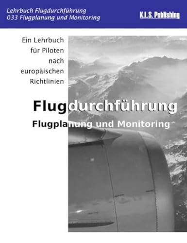 Flugplanung und Monitoring (Farbdruckversion): 033 Flight Planning and Monitoring - ein Lehrbuch für Piloten nach europäischen Richtlinien von K.L.S. Publishing