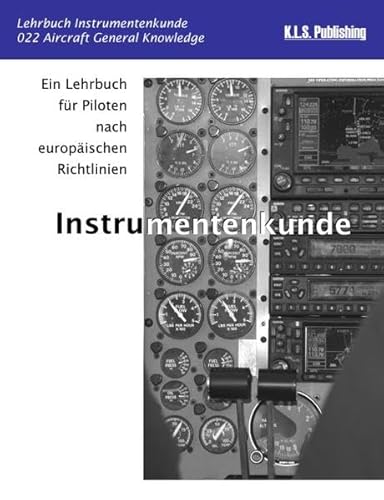 Lehrbuch Instrumentenkunde: 022 Aircraft General Knowledge. Ein Lehrbuch für Piloten nach europäischen Richtlinien von K.L.S. Publishing