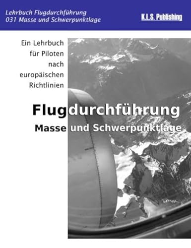 Masse und Schwerpunktlage (Farbdruckversion): 031 Mass and Balance - ein Lehrbuch für Piloten nach europäischen Richtlinien von K.L.S. Publishing