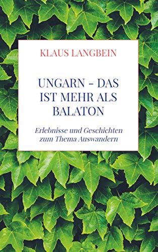 UNGARN - das ist mehr als Balaton: Erlebnisse und Geschichten zum Thema Auswandern von Meinbestseller.de