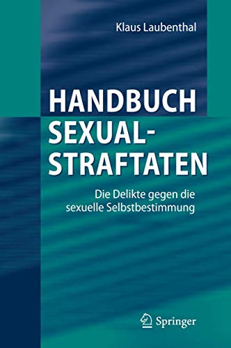Handbuch Sexualstraftaten: Die Delikte gegen die sexuelle Selbstbestimmung von Springer