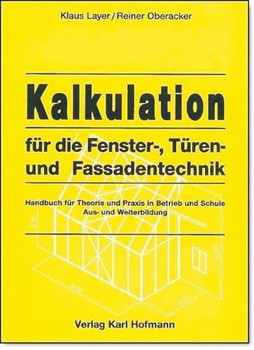 Kalkulation für die Fenster-, Türen- und Fassadentechnik: Handbuch für die Theorie und Praxis in Betrieb, Schule, Aus- und Weiterbildung