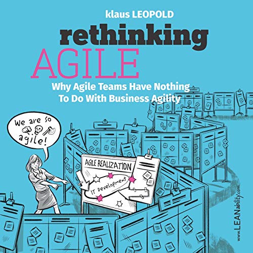 Rethinking Agile: Why Agile Teams Have Nothing To Do With Business Agility von Leanability Press
